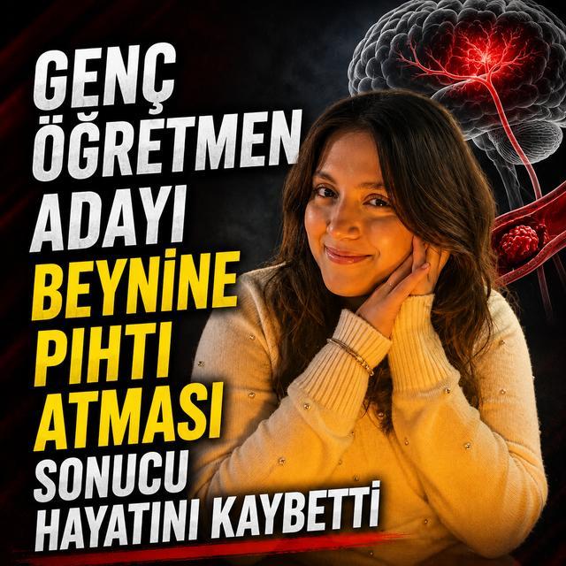 Genç öğretmen adayı beynine pıhtı atması sonucu hayatını kaybetti