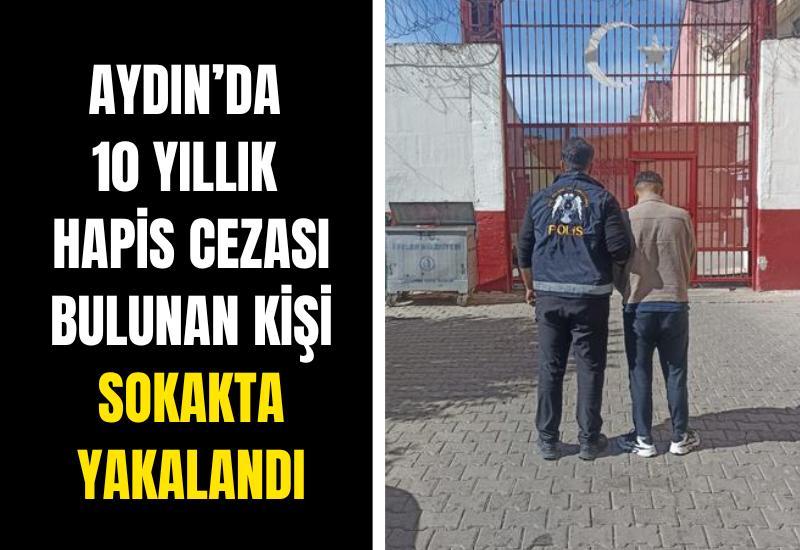 Aydın’da 10 yıllık hapis cezası bulunan kişi sokakta yakalandı