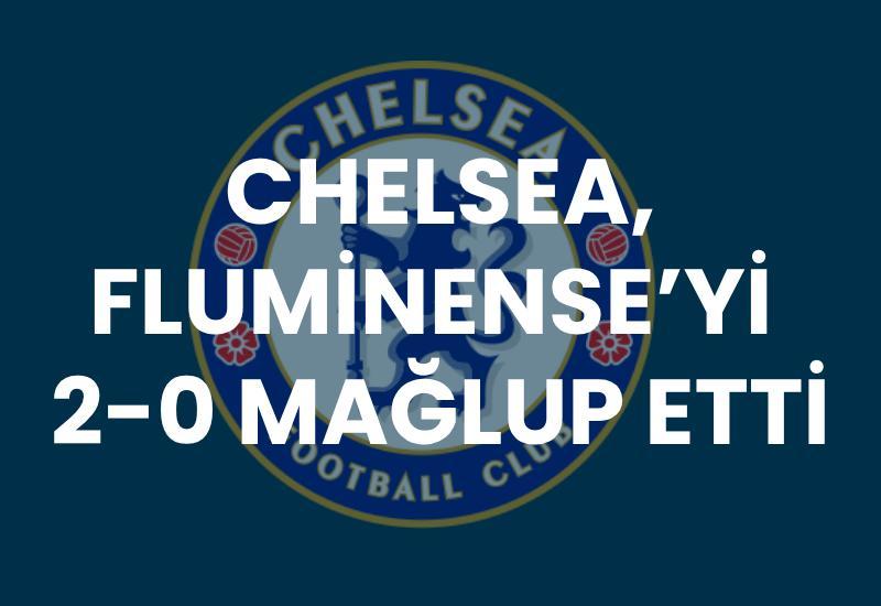 Chelsea, Fluminense’yi 2-0 mağlup etti