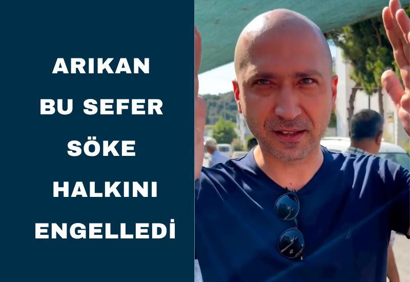 Arıkan bu sefer Söke halkını engelledi