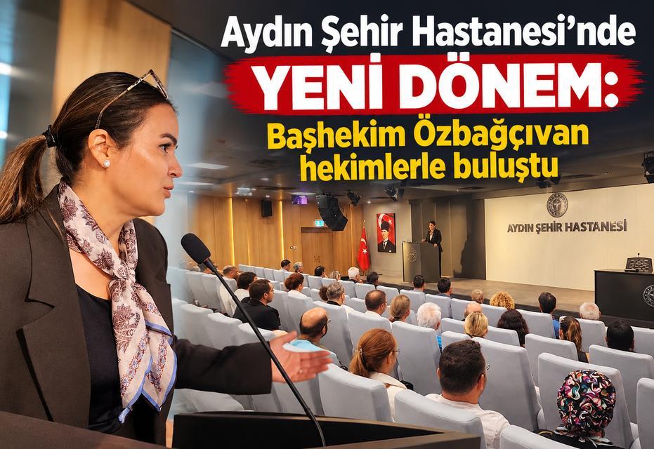 Aydın Şehir Hastanesi’nde yeni dönem: Başhekim Özbağçıvan hekimlerle buluştu