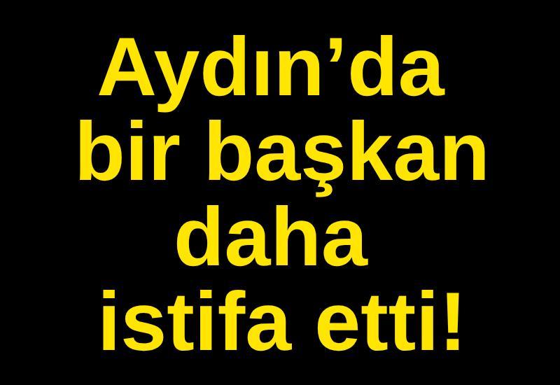 Aydın’da bir başkan daha istifa etti!