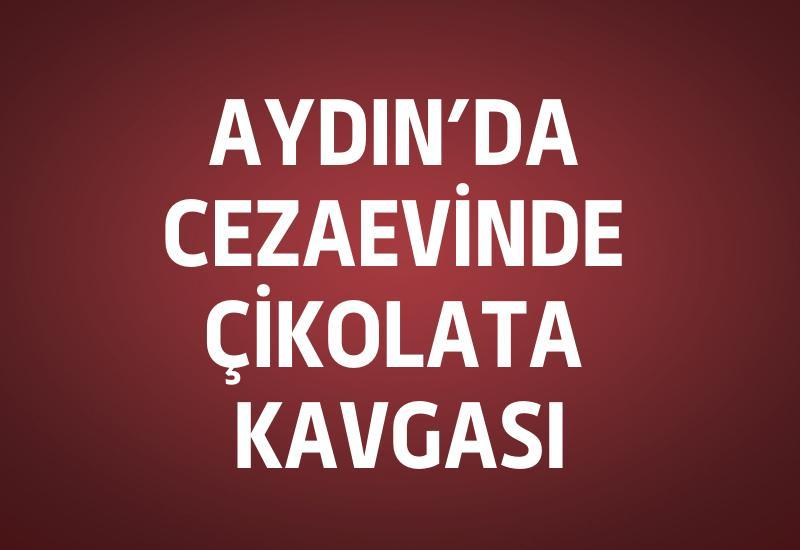 Aydın’da cezaevinde çikolata kavgası