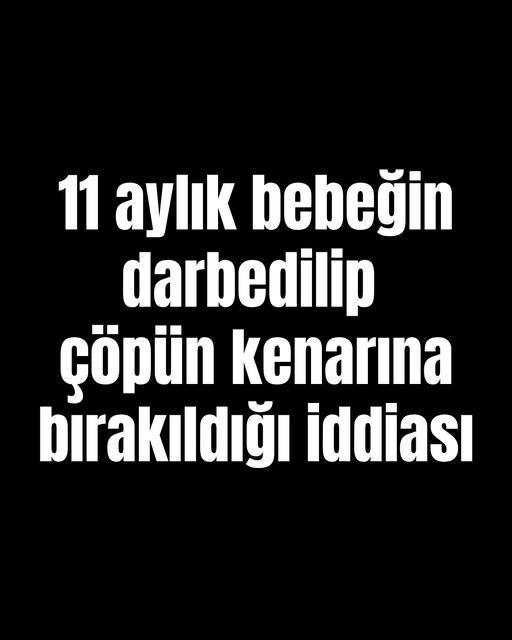 11 aylık bebeğin darbedilip çöpün kenarına bırakıldığı iddiası