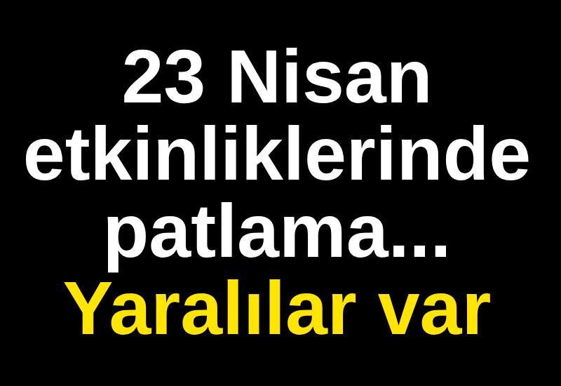 23 Nisan etkinliklerinde patlama... Yaralılar var