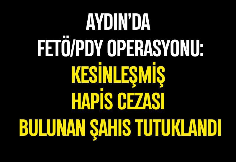 Aydın’da FETÖ operasyonu: Kesinleşmiş hapis cezası bulunan şahıs tutuklandı