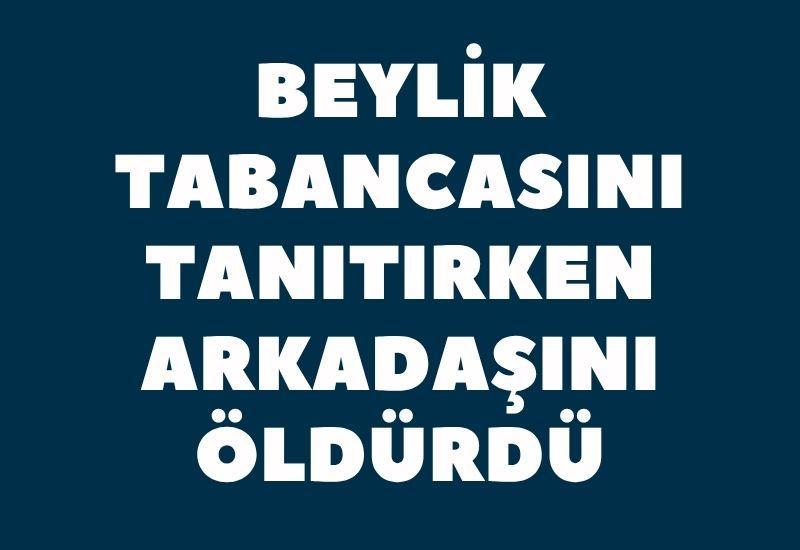 Beylik tabancasını tanıtırken arkadaşını öldürdü