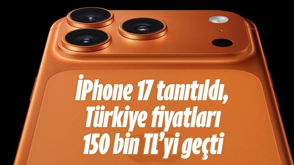 iPhone 17 tanıtıldı, Türkiye fiyatları 150 bin TL’yi geçti
