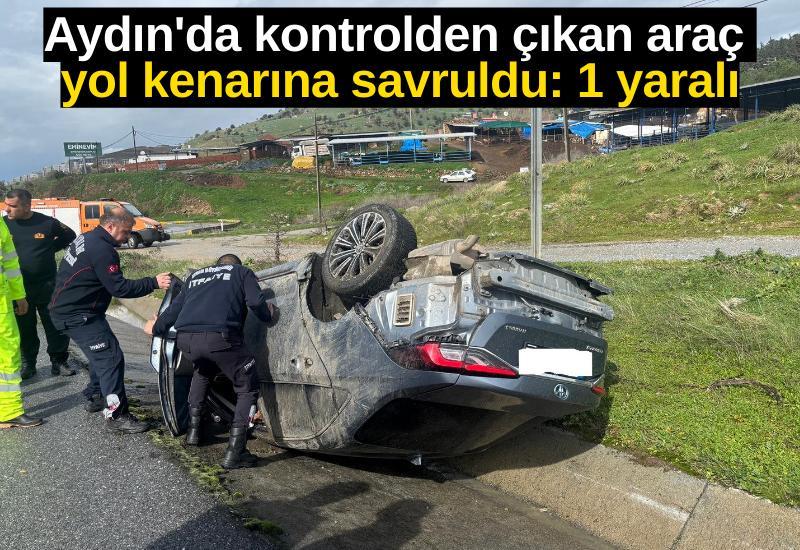 Aydın'da kontrolden çıkan araç yol kenarına savruldu: 1 yaralı