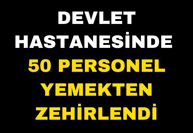 Devlet hastanesinde 50 personel yemekten zehirlendi