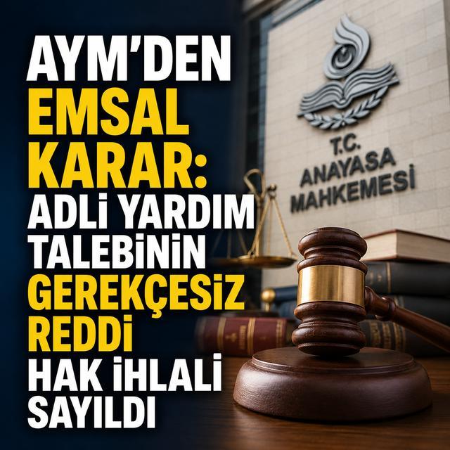 AYM'den emsal karar: Adli yardım talebinin gerekçesiz reddi hak ihlali sayıldı