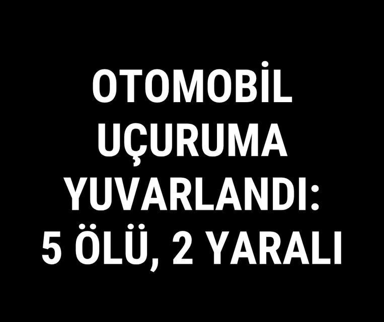 Otomobil uçuruma yuvarlandı: 5 ölü, 2 yaralı