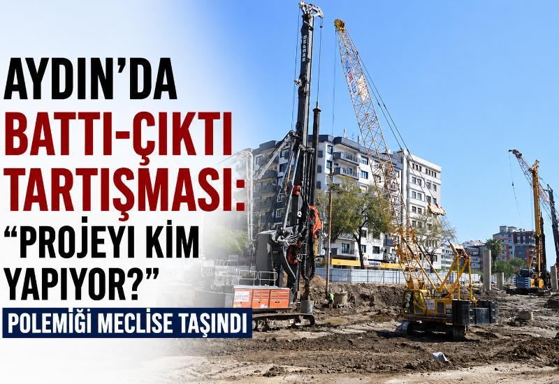 Aydın’da battı-çıktı tartışması: “Projeyi kim yapıyor?” polemiği meclise taşındı
