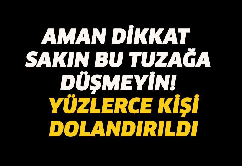 Aman dikkat sakın bu tuzağa düşmeyin! Yüzlerce kişi dolandırıldı