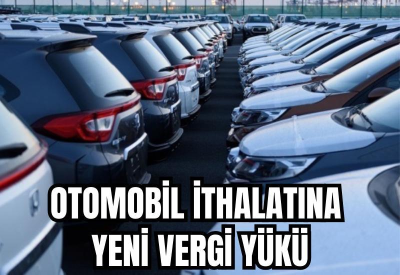 Otomobil ithalatına yeni vergi yükü