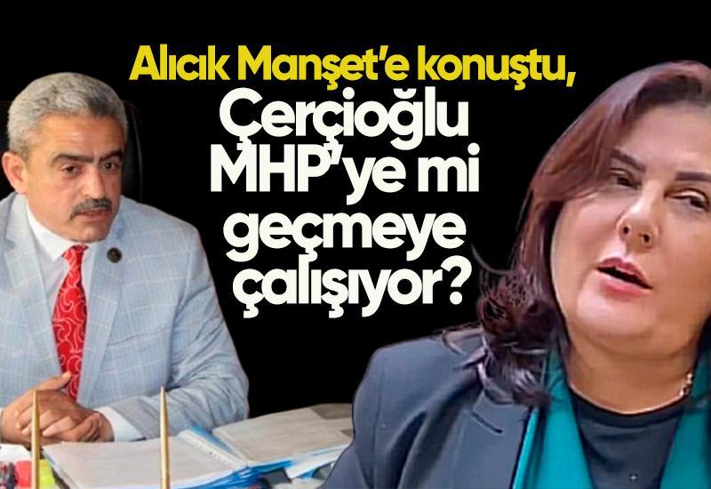 Alıcık Manşet’e konuştu: Çerçioğlu MHP’ye mi geçmeye çalışıyor?