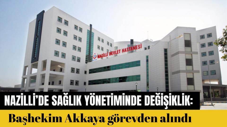 Nazilli’de sağlık yönetiminde değişiklik: Başhekim Akkaya görevden alındı