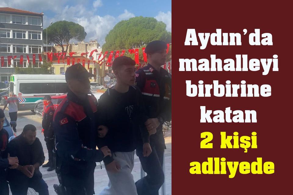 Aydın’da mahalleyi birbirine katan 2 kişi adliyede
