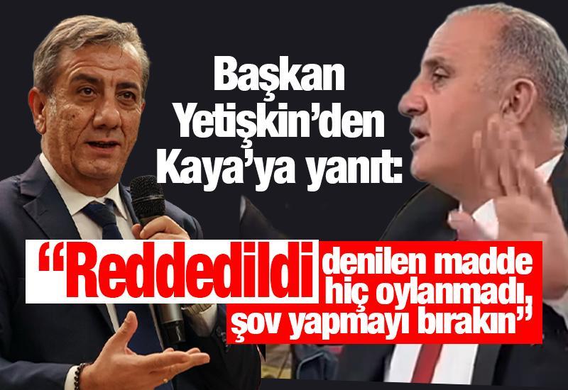 Başkan Yetişkin’den Kaya’ya yanıt: “Reddedildi denilen madde hiç oylanmadı, şov yapmayı bırakın”
