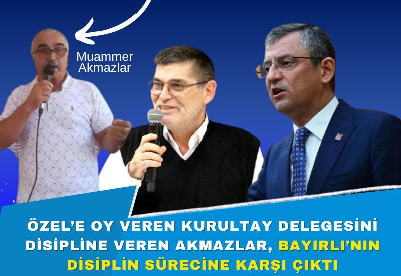 Özel’e oy veren kurultay delegesini disipline veren Akmazlar, Bayırlı’nın disiplin sürecine karşı çıktı