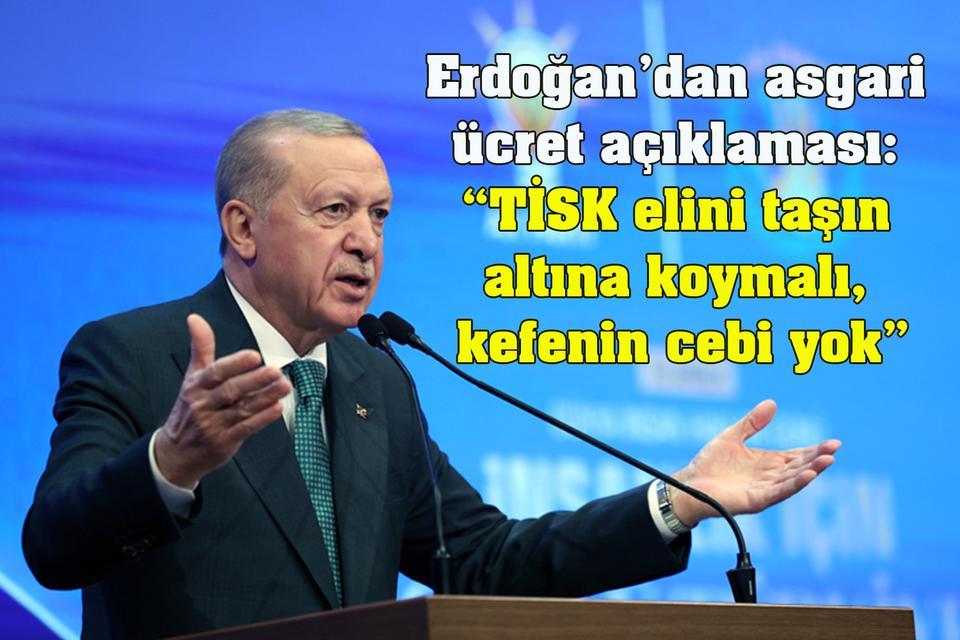 Erdoğan’dan asgari ücret açıklaması: “TİSK elini taşın altına koymalı, kefenin cebi yok”