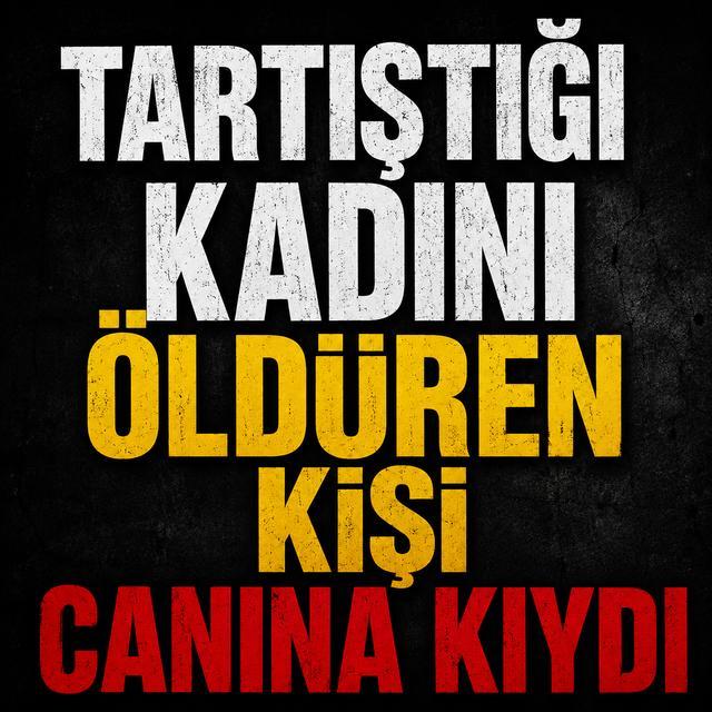 Tartıştığı kadını öldüren kişi canına kıydı
