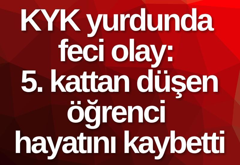 KYK yurdunda feci olay: 5. kattan düşen öğrenci hayatını kaybetti