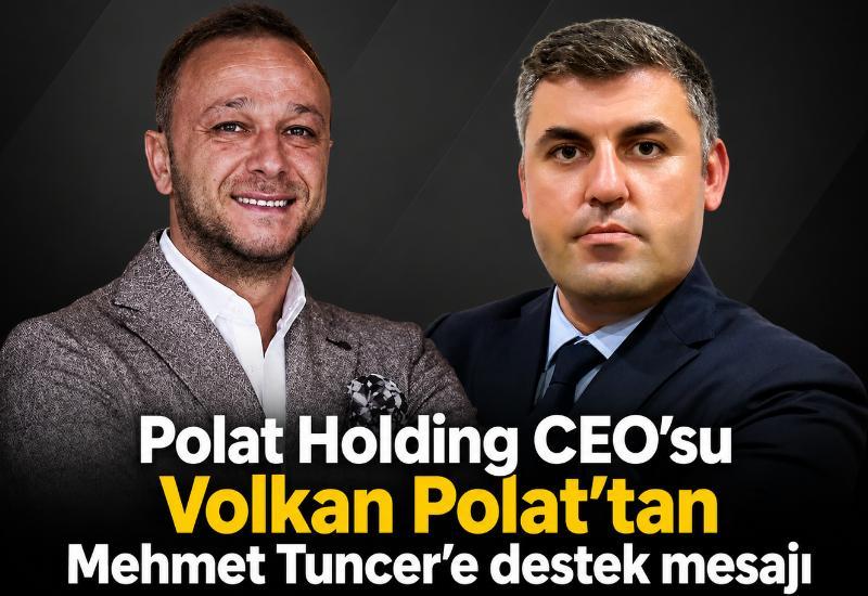 Polat Holding CEO’su Volkan Polat’tan Mehmet Tuncer’e destek mesajı
