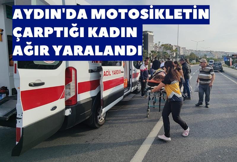 Aydın'da motosikletin çarptığı kadın ağır yaralandı