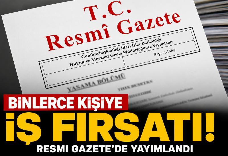 Binlerce kişiye iş fırsatı! Resmi Gazete'de yayımlandı