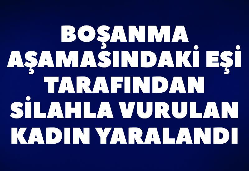 Boşanma aşamasındaki eşi tarafından silahla vurulan kadın yaralandı