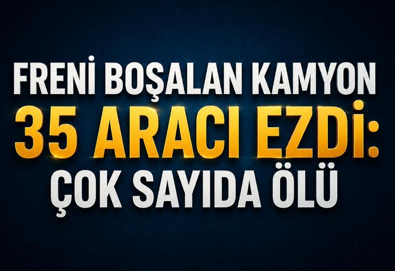 Freni boşalan kamyon 35 aracı ezdi: Çok sayıda ölü