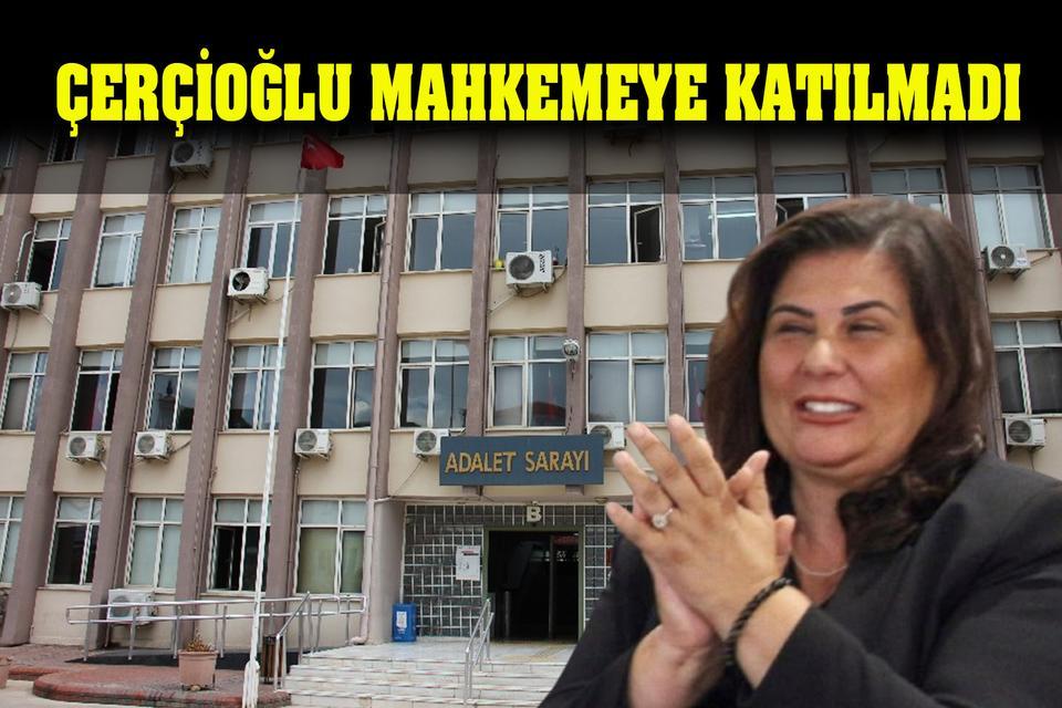Çerçioğlu mahkemeye katılmadı