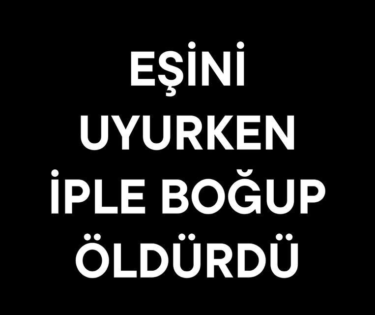 Eşini uyurken iple boğup öldürdü
