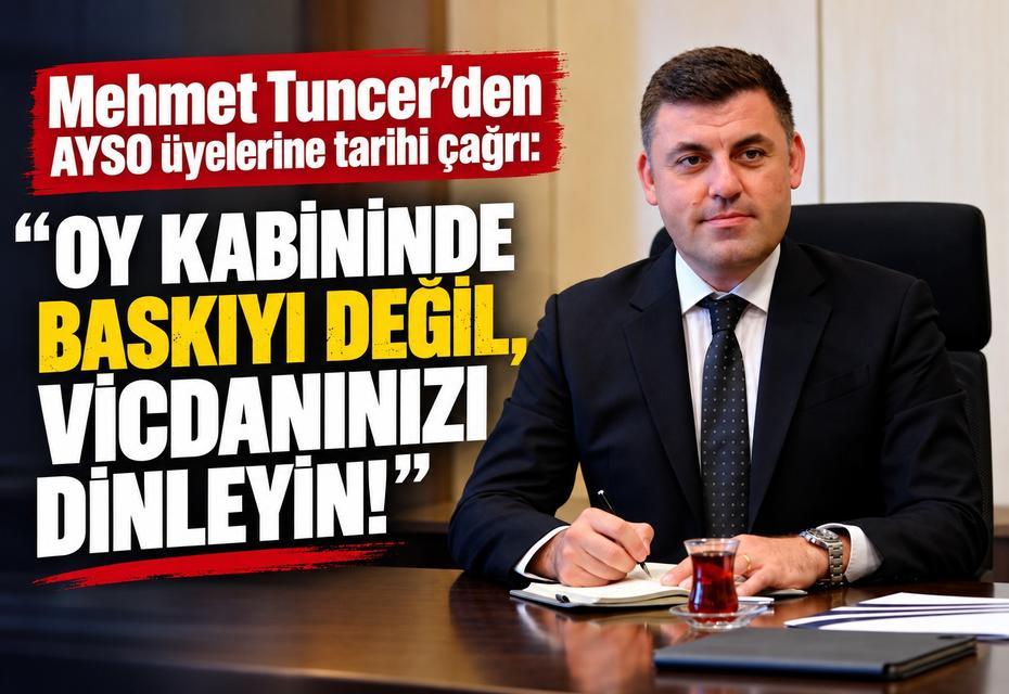 Mehmet Tuncer'den AYSO üyelerine tarihi çağrı: Oy kabininde baskıyı değil, vicdanınızı dinleyin!