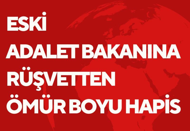 Eski adalet bakanına rüşvetten ömür boyu hapis