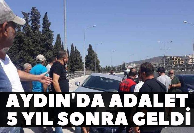 Aydın'daki adalet 5 yıl sonra geldi