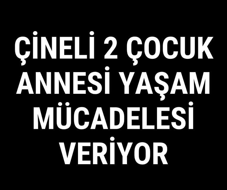 Çineli 2 çocuk annesi yaşam mücadelesi veriyor
