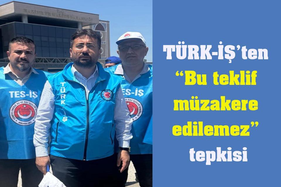 TÜRK-İŞ’ten “Bu teklif müzakere edilemez” tepkisi