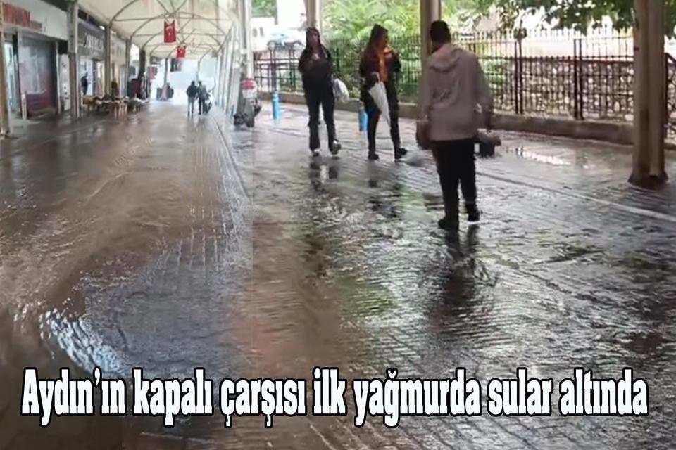 Aydın’ın kapalı çarşısı ilk yağmurda sular altında