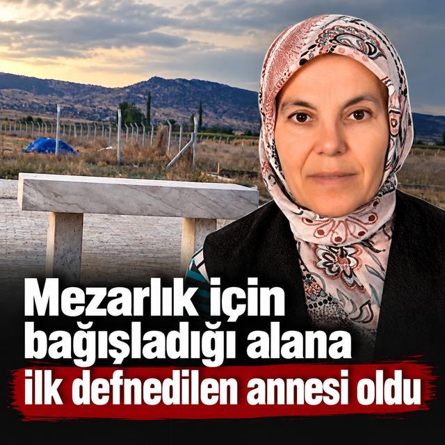 Mezarlık için bağışladığı alana ilk defnedilen annesi oldu