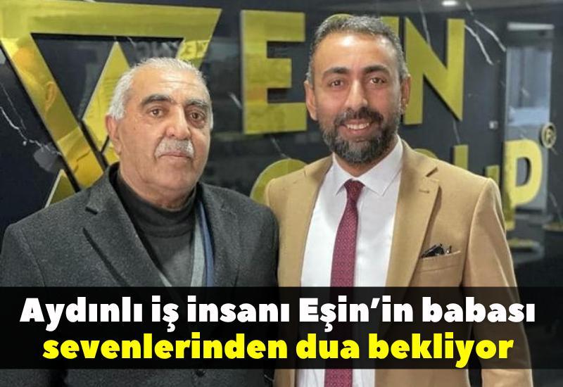 Aydınlı iş insanı Eşin’in babası sevenlerinden dua bekliyor