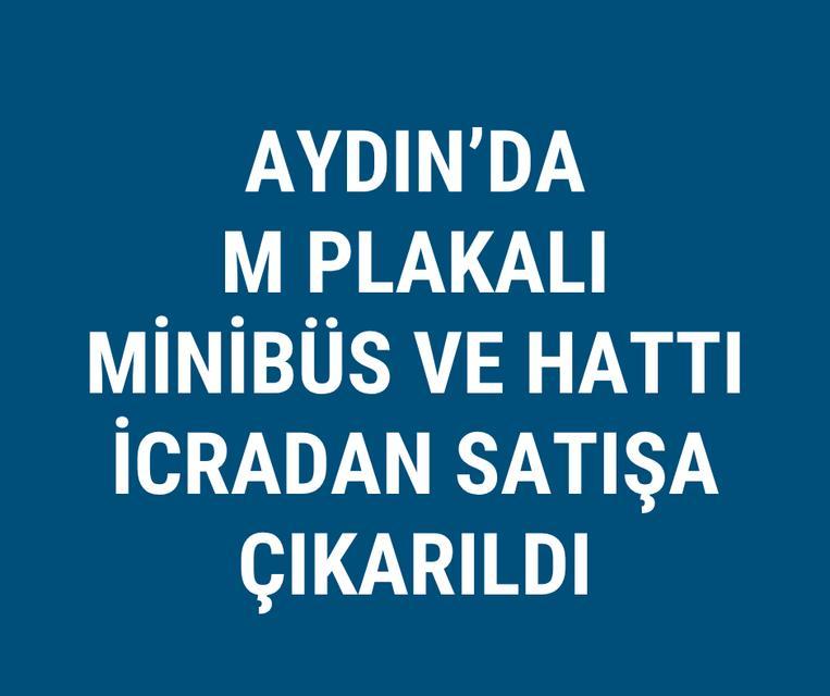 Aydın'da M plakalı minibüs ve hattı icradan satışa çıkarıldı
