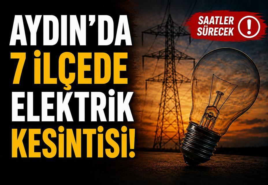 Aydın’da 7 ilçede elektrik kesintisi! Saatler sürecek