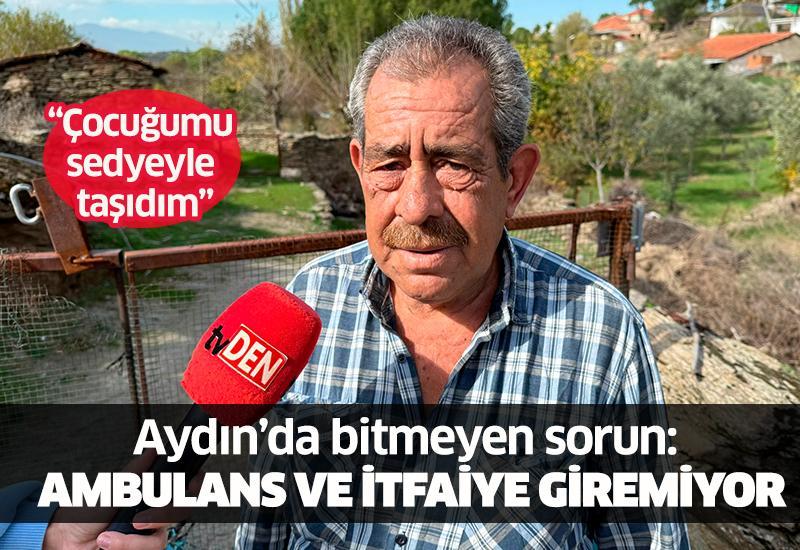 Aydın’da bitmeyen sorun: Ambulans ve itfaiye giremiyor
