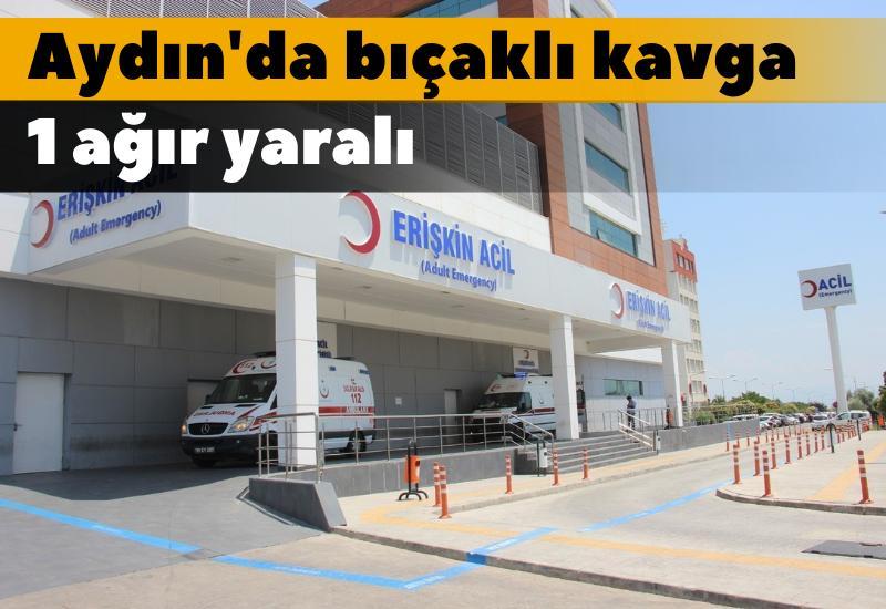 Aydın'da bıçaklı kavga: 1 ağır yaralı