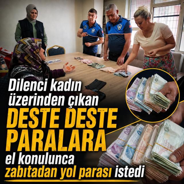 Dilenci kadın üzerinden çıkan deste deste paralara el konulunca zabıtadan yol parası istedi