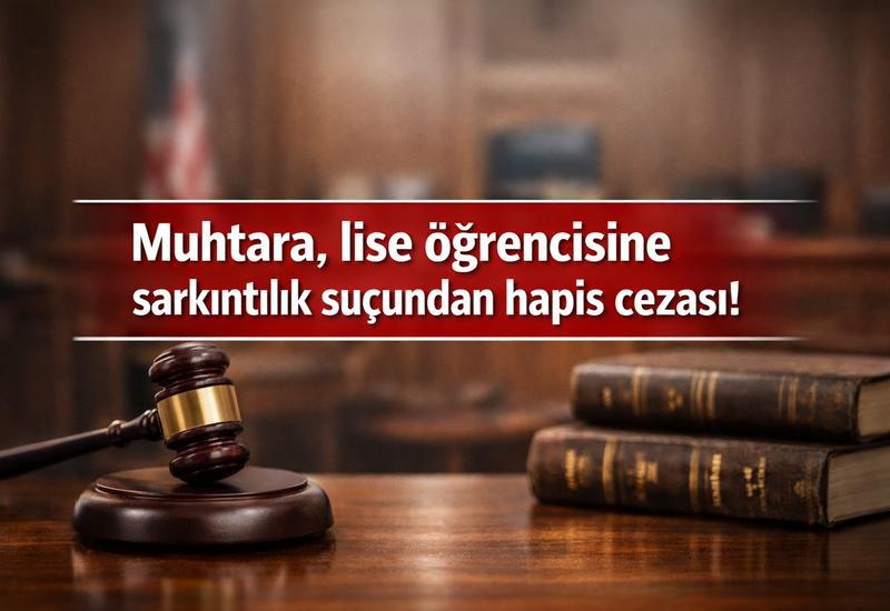 Muhtara, lise öğrencisine sarkıntılık suçundan hapis cezası!