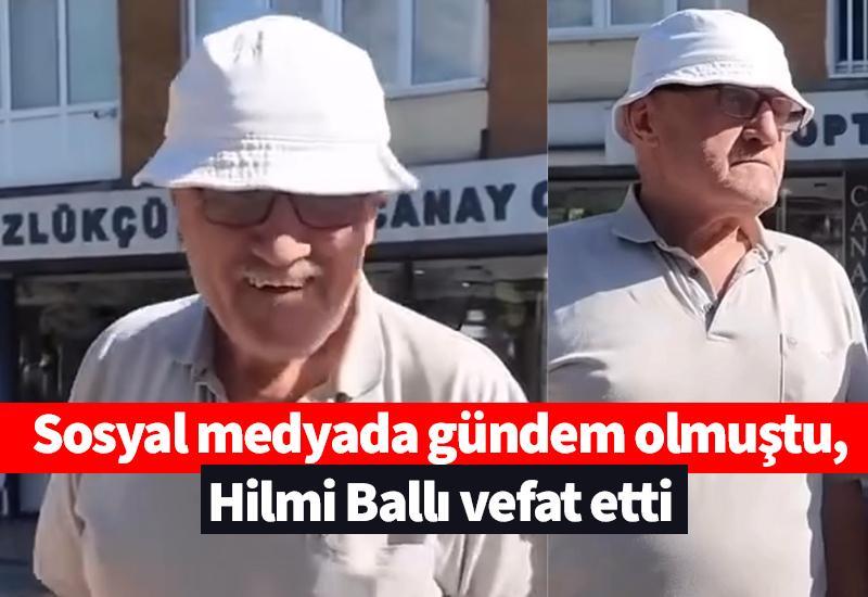 Sosyal medyada gündem olmuştu, Hilmi Ballı vefat etti