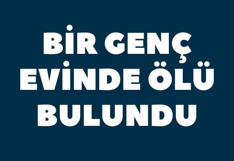 Bir genç evinde ölü bulundu